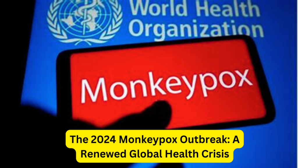 The 2024 Monkeypox Outbreak: A Renewed Global Health Crisis